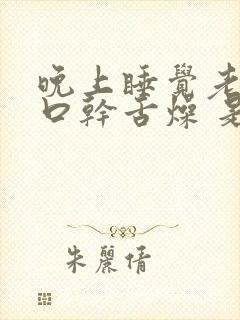 晚上睡觉老觉得口干舌燥 是什么原因