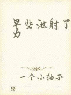 早些泄射了精无力