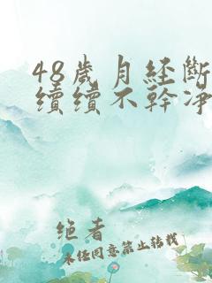 48岁月经断断续续不干净