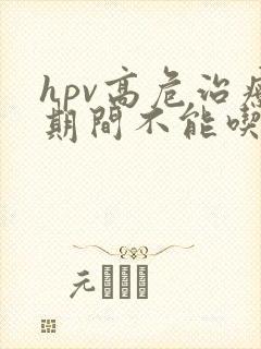 hpv高危治疗期间不能吃什么