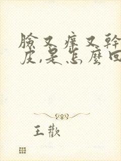 脸又痒又干,脱皮,是怎么回事