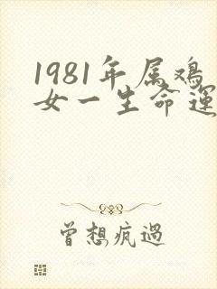 1981年属鸡女一生命运怎么样