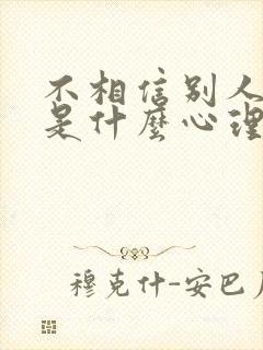 不相信别人的人是什么心理