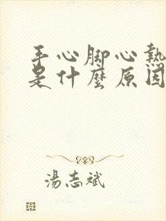 手心脚心热乏力是什么原因造成的