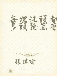 每次洗头都掉很多头发怎么办