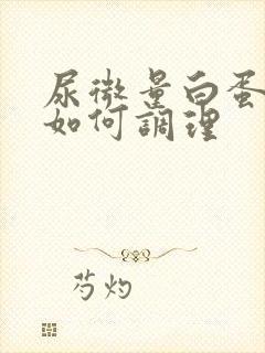 尿微量白蛋白高如何调理