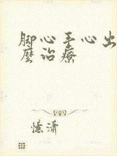 脚心手心出汗怎么治疗