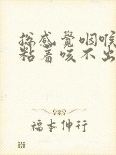 总感觉咽喉有痰粘着咳不出来