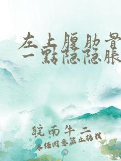 左上腹肋骨下面一点隐隐胀痛