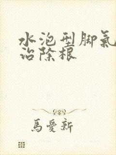 水泡型脚气怎么治除根