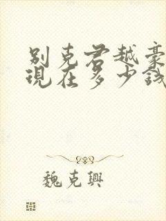 别克君越豪华版现在多少钱