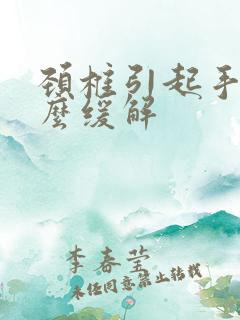 颈椎引起手麻怎么缓解