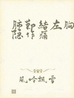 肺节结左胸口隐隐作痛