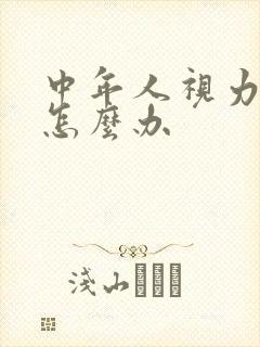 中年人视力模糊怎么办