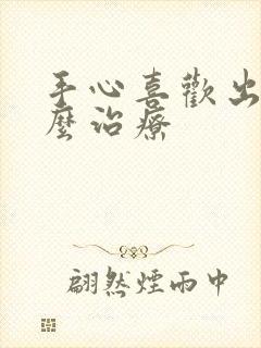 手心喜欢出汗怎么治疗