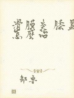 滑膜炎 膝盖疼怎么治