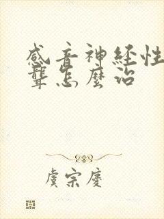 感音神经性耳朵聋怎么治