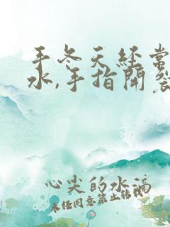 手冬天经常碰到水,手指开裂,怎么回事?