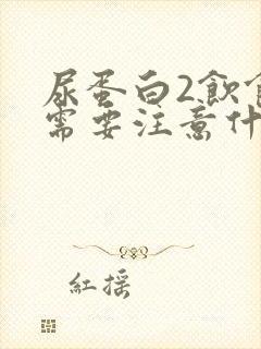 尿蛋白2饮食上需要注意什么