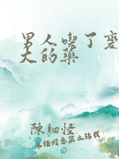 男人吃了变粗变大的药