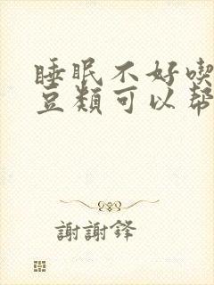 睡眠不好吃什么豆类可以帮助睡眠