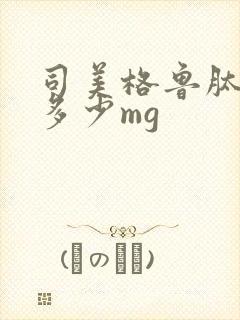 司美格鲁肽一支多少mg