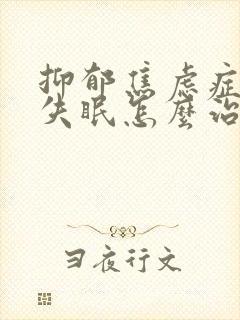 抑郁焦虑症严重失眠怎么治疗