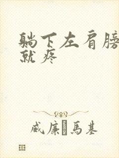 躺下左肩膀胳膊就疼