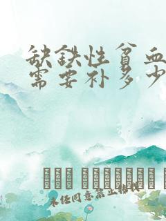 缺铁性贫血每天需要补多少铁