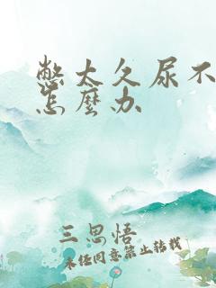 憋太久尿不出来怎么办