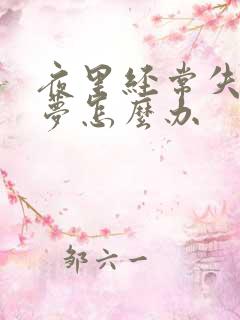 夜里经常失眠多梦怎么办