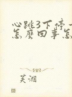 心跳3下停一下怎么回事怎么缓解