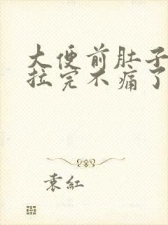 大便前肚子绞痛拉完不痛了