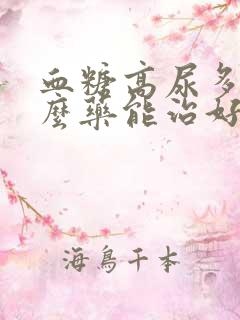 血糖高尿多吃什么药能治好