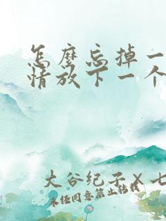 怎么忘掉一段感情放下一个人