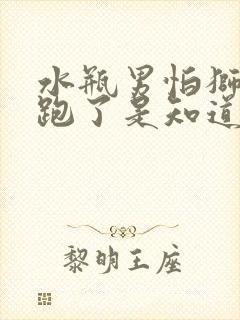 水瓶男怕狮子女跑了是知道吗