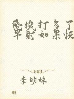 飞机打多了导致早射如果恢复