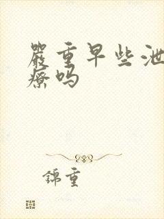 严重早些泄能治疗吗