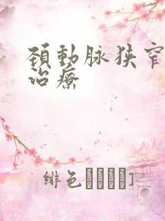 颈动脉狭窄怎样治疗