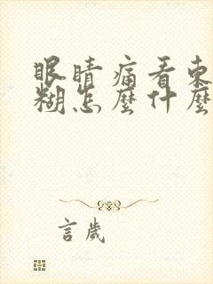 眼睛痛看东西模糊怎么什么原因