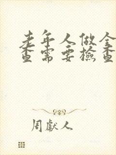 老年人做全身检查需要检查哪些项目