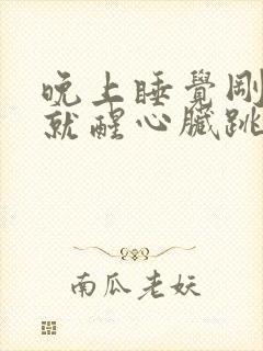 晚上睡觉刚睡着就醒心脏跳的特别快