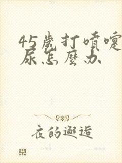 45岁打喷嚏漏尿怎么办