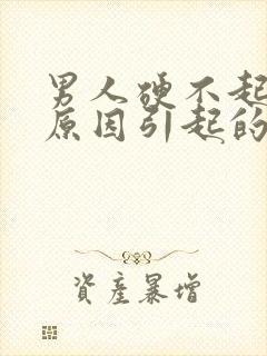 男人硬不起什么原因引起的怎么治