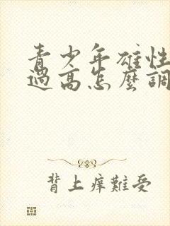 青少年雄性激素过高怎么调节