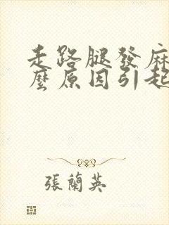 走路腿发麻是什么原因引起的