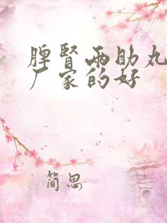 脾肾两助丸那个厂家的好