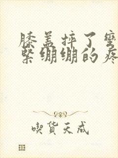 膝盖摔了弯曲就紧绷绷的疼