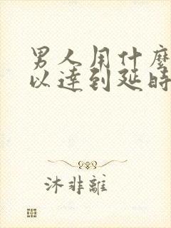 男人用什么药可以达到延时的效果