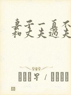 妻子一直不愿意和丈夫过夫妻生活说明什么